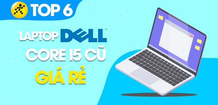 Top 6 laptop Dell Core i5 cũ giá rẻ, cấu hình tốt nhất tại Điện máy XANH