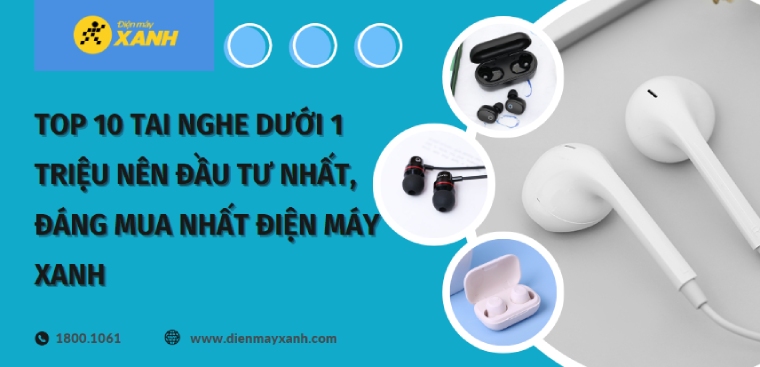 Top 10 tai nghe dưới 1 triệu nên đầu tư nhất, đáng mua nhất Điện máy XANH