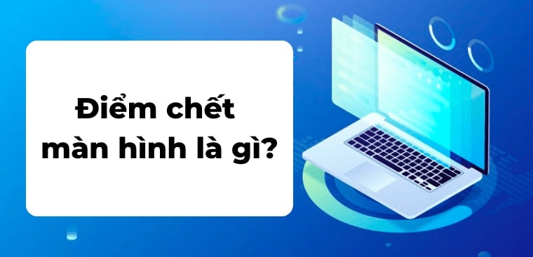 Điểm chết màn hình là gì? Điểm chết màn hình laptop có lan ra không?