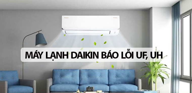 Máy lạnh Daikin báo lỗi UF, UH. Nguyên nhân và cách khắc phục