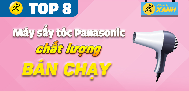 Top 8 máy sấy tóc Panasonic chất lượng, bán chạy nhất tại Điện máy XANH