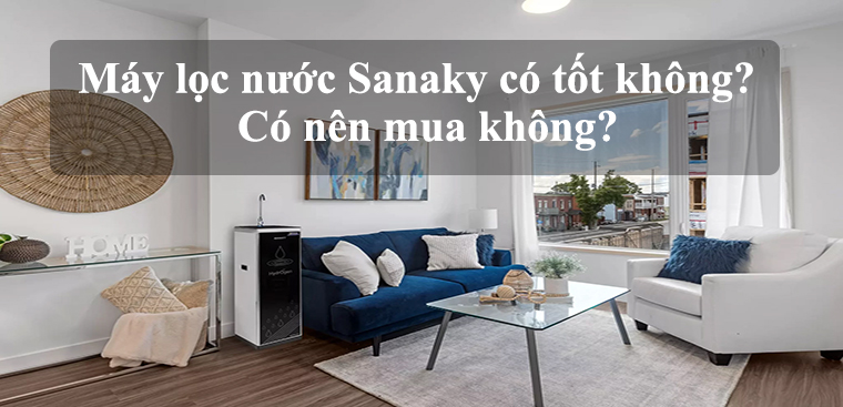 Máy lọc nước Sanaky có tốt không? Có nên mua không?