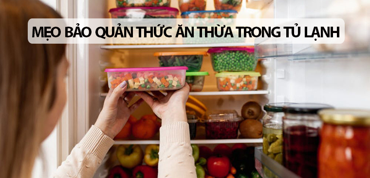 Mẹo bảo quản thức ăn thừa trong tủ lạnh an toàn, không lo hỏng