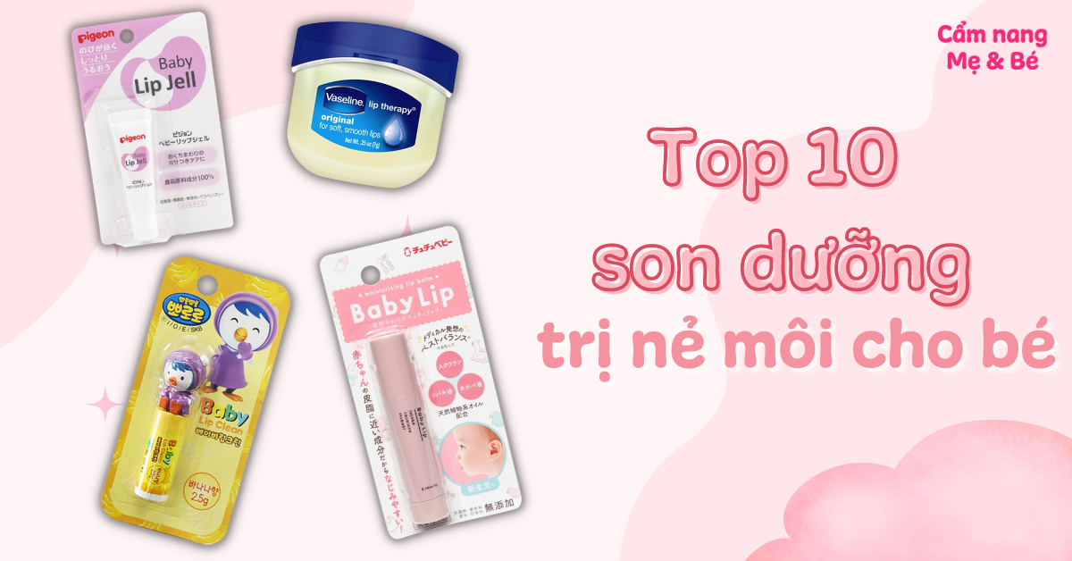 Top 10 son dưỡng cho bé trị nẻ môi hiệu quả, an toàn mẹ nên mua dùng cho con