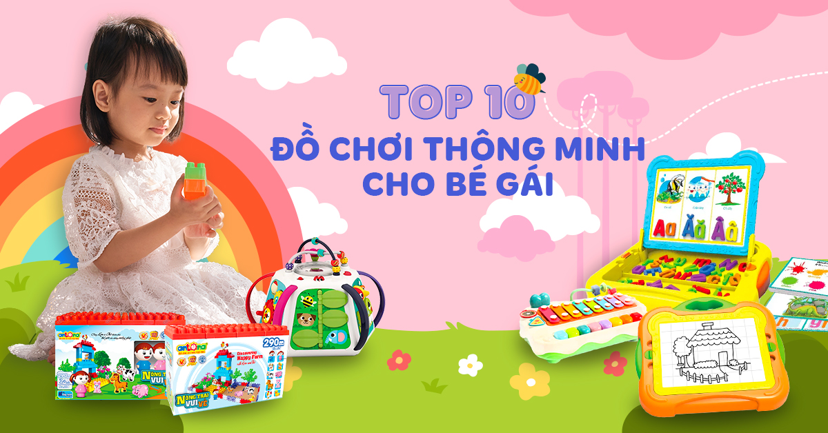 Top 10 đồ chơi thông minh cho bé gái giúp phát triển trí tuệ