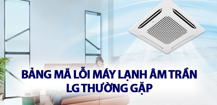 Bảng mã lỗi máy lạnh âm trần LG thường gặp