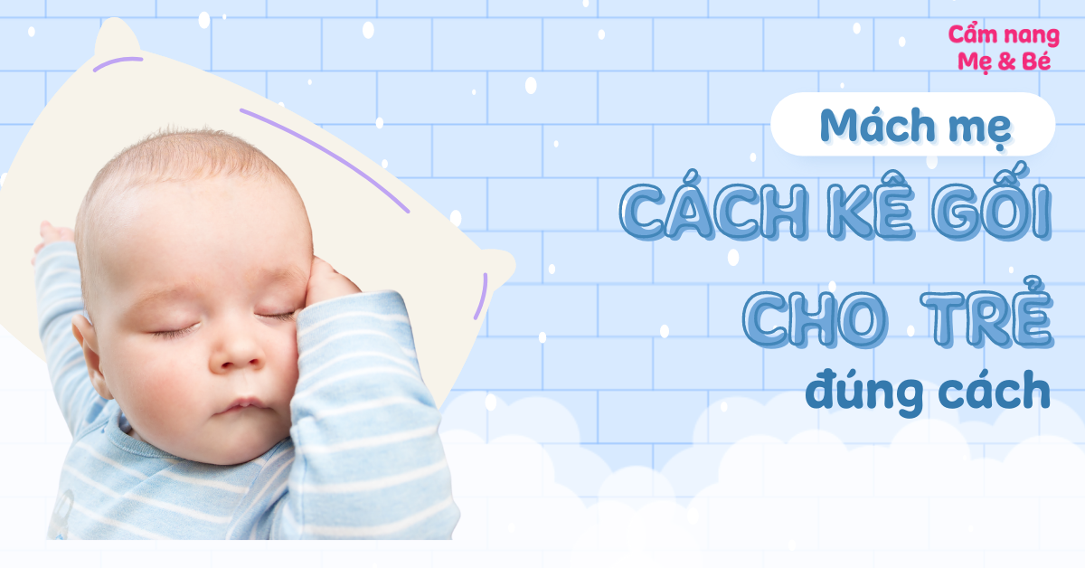 Mách mẹ bỉm sữa cách kê gối cho trẻ sơ sinh an toàn, khoa học