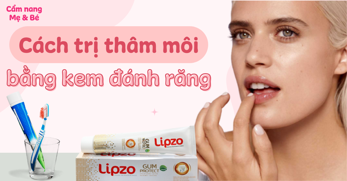Cách trị thâm môi bằng kem đánh răng đơn giản và hiệu quả nhất