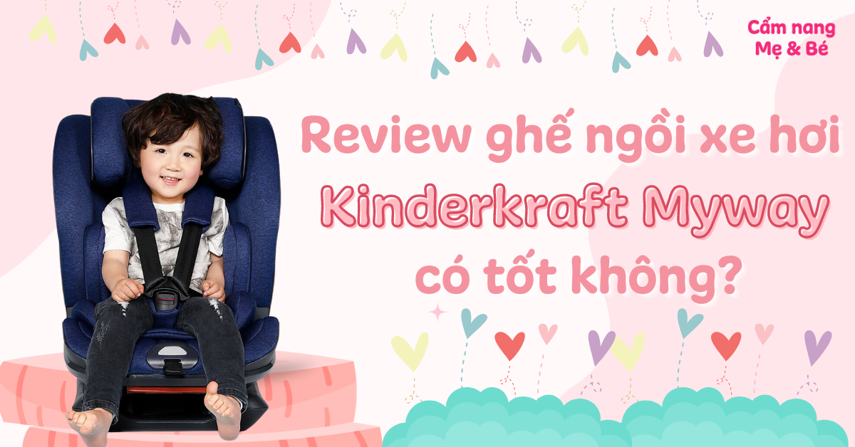 Review ghế ngồi xe hơi Kinderkraft Myway có tốt không? Hướng dẫn lắp đặt và sử dụng chi tiết nhất