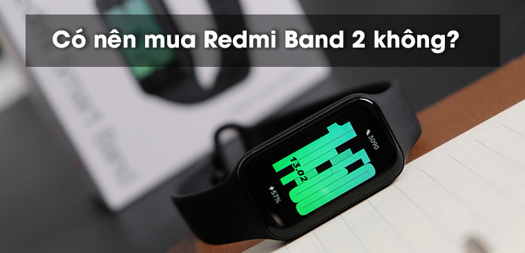 Có nên mua Redmi Band 2 không? 12 lý do nên và không nên mua vòng tay thông minh này