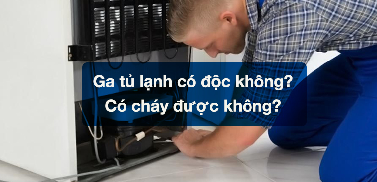 Ga tủ lạnh có độc không? Có cháy được không?