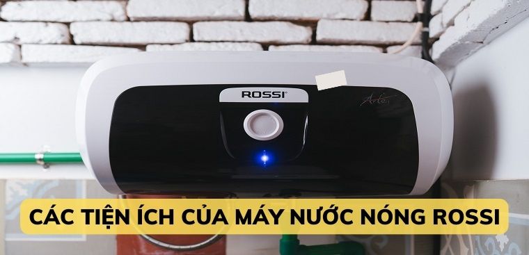 Các tiện ích của máy nước nóng Rossi