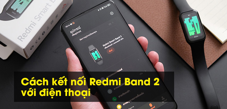 Hướng dẫn kết nối Redmi Band 2 với điện thoại đơn giản và nhanh chóng