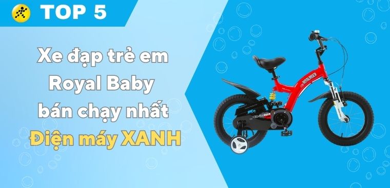 Top 5 xe đạp trẻ em Royal Baby bán chạy nhất tại Điện máy XANH