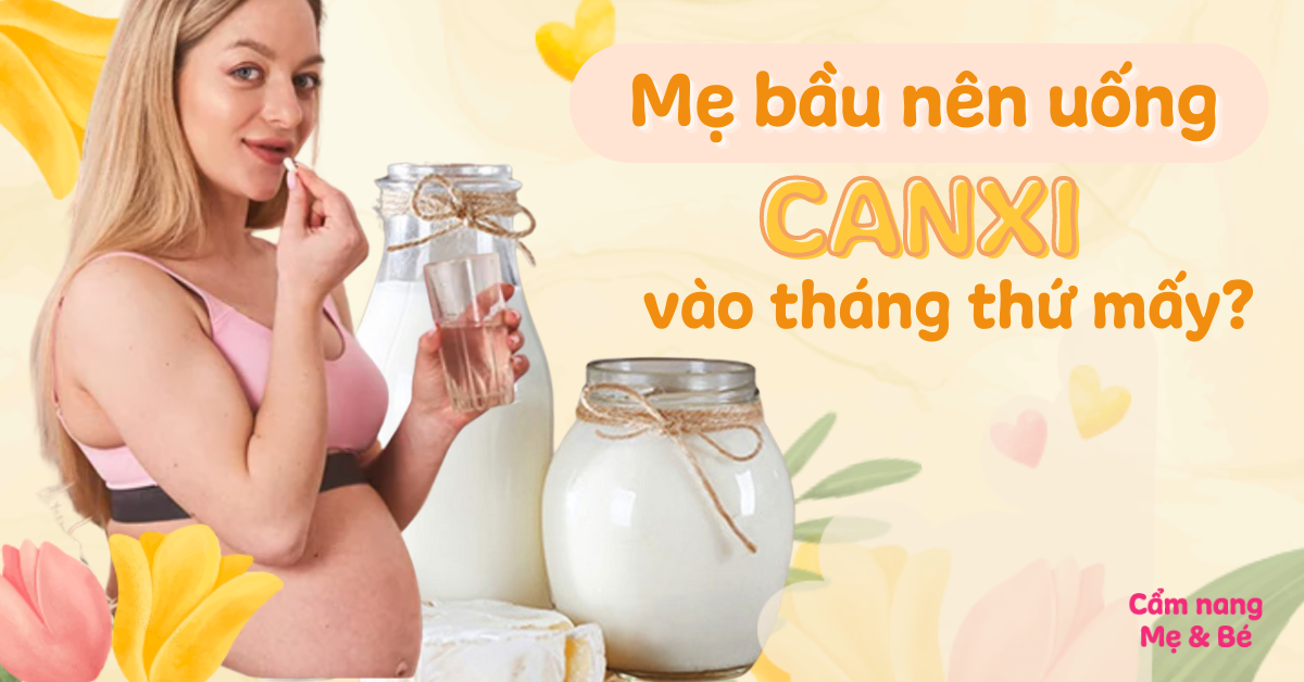 Mẹ bầu nên uống canxi vào tháng thứ mấy của thai kỳ là tốt