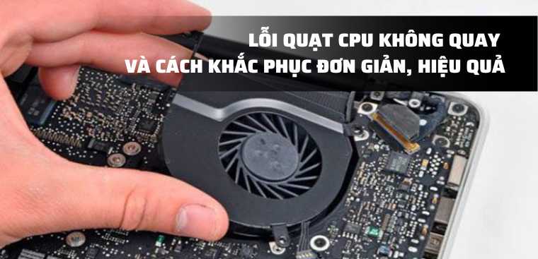 Lỗi quạt CPU không quay và cách khắc phục đơn giản, hiệu quả