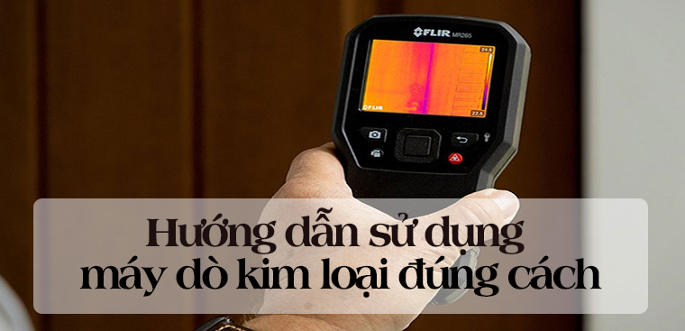 Hướng dẫn sử dụng máy dò kim loại đúng cách, hiệu quả nhất