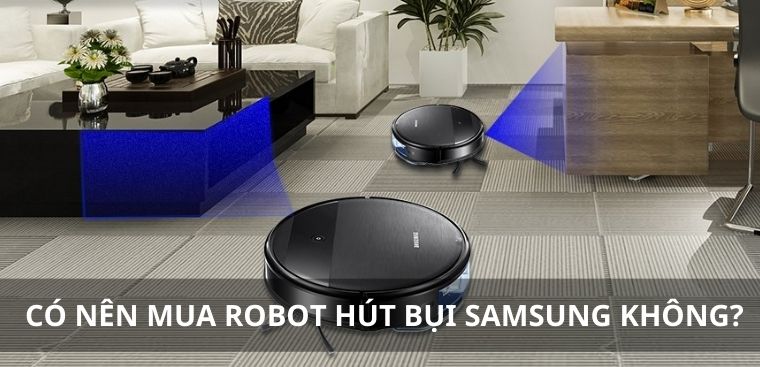 Robot hút bụi Samsung có tốt không? Có nên mua không?