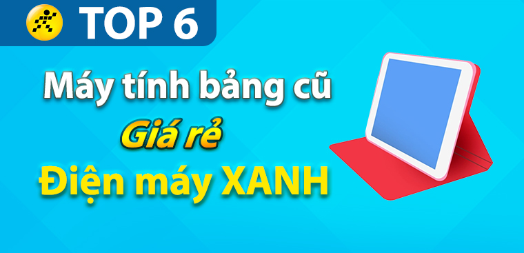 Top 6 iPad cũ giá rẻ, đáng mua nhất năm 2023 tại Điện máy XANH