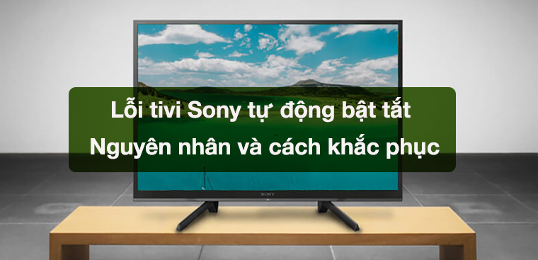 Lỗi tivi Sony bật tắt tự động Nguyên nhân và giải pháp