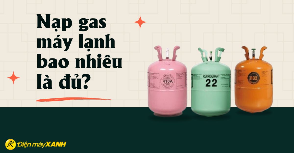 Nạp gas máy lạnh bao nhiêu là đủ? Cách tính đơn giá nạp gas bạn cần biết