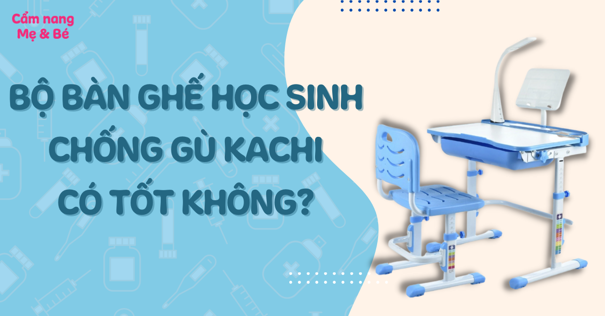 Review Bộ bàn ghế học sinh chống gù Kachi có tốt không? Có nên mua không?