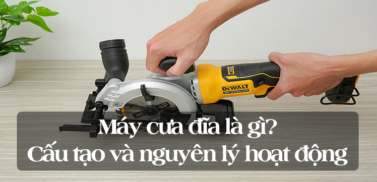 Máy cưa đĩa là gì? Cấu tạo và nguyên lý hoạt động của máy cưa đĩa