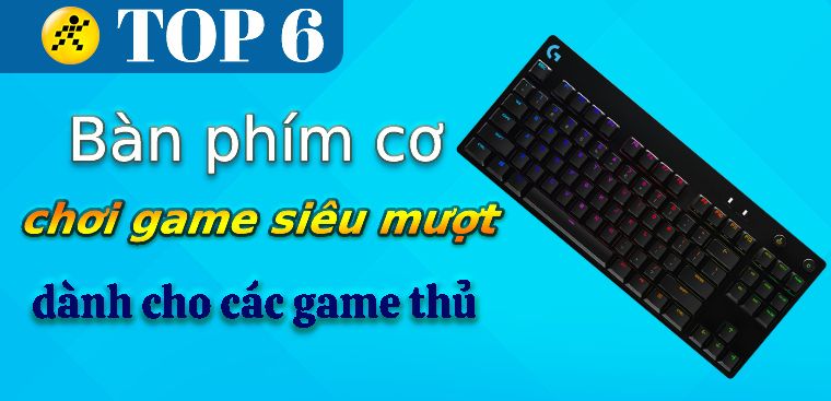 Top 6 bàn phím cơ chơi game siêu mượt cho các gamer tốt nhất 2023 tại Điện máy XANH