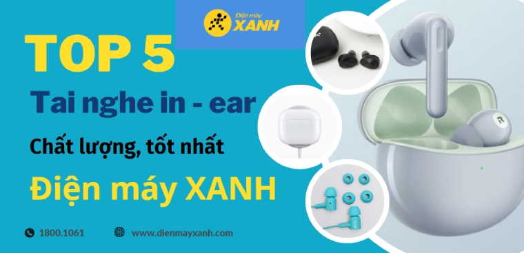 Top 5 tai nghe in-ear chất lượng, tốt nhất tại Điện máy XANH