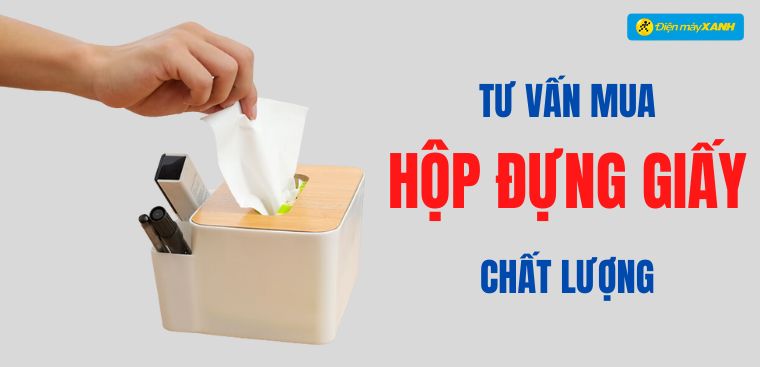 Tư vấn cách chọn mua hộp đựng giấy chất lượng
