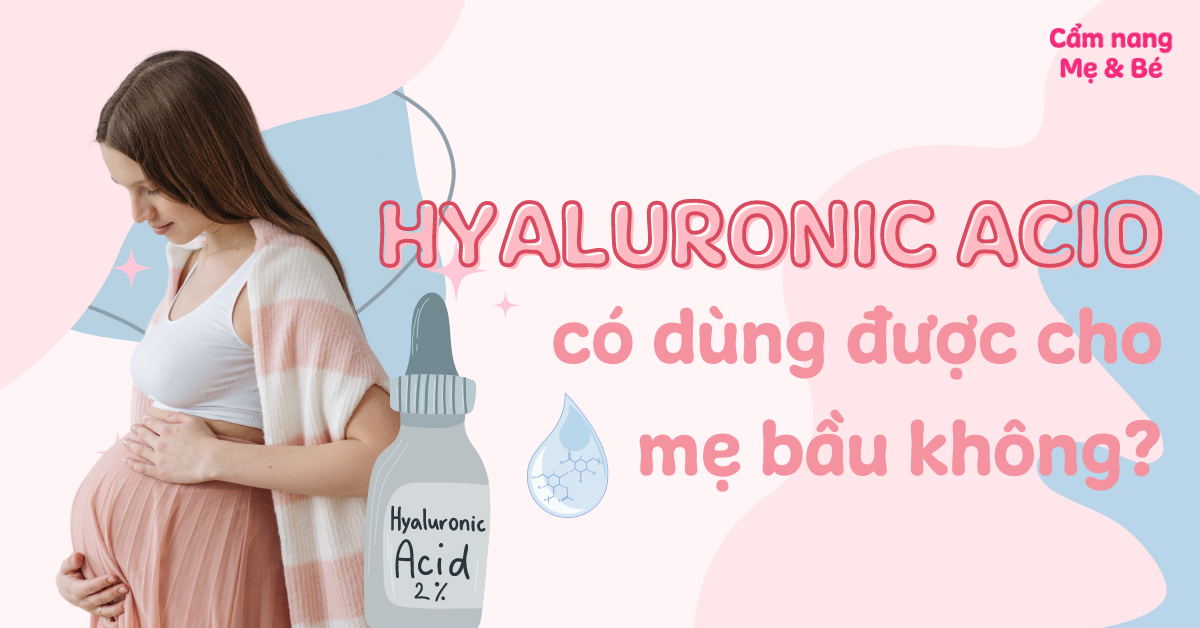 Hyaluronic Acid có dùng được cho bà bầu không? Lưu ý khi dùng HA cho mẹ bầu