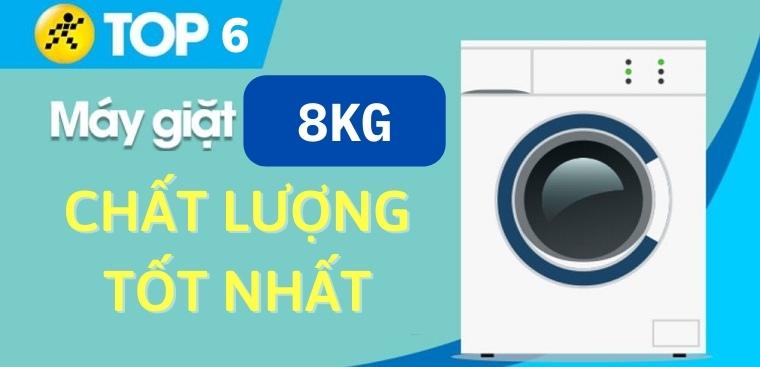 Top 6 máy giặt 8kg chất lượng tốt nhất hiện nay tại Kinh Nghiệm Hay