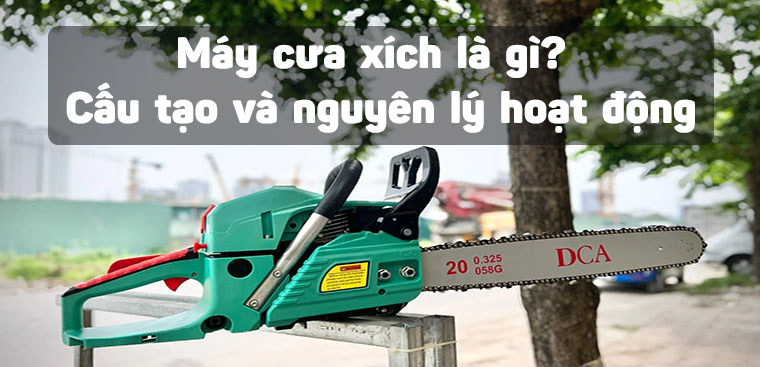 Máy cưa xích là gì? Cấu tạo và nguyên lý hoạt động của máy cưa xích