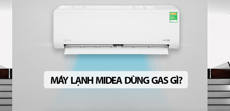 Máy lạnh Midea dùng gas gì? Đánh giá các loại gas máy lạnh Midea sử dụng
