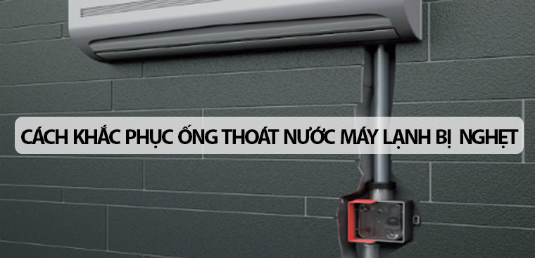 Đường thoát nước điều hòa bị tắc Làm thế nào để sửa chữa nó?