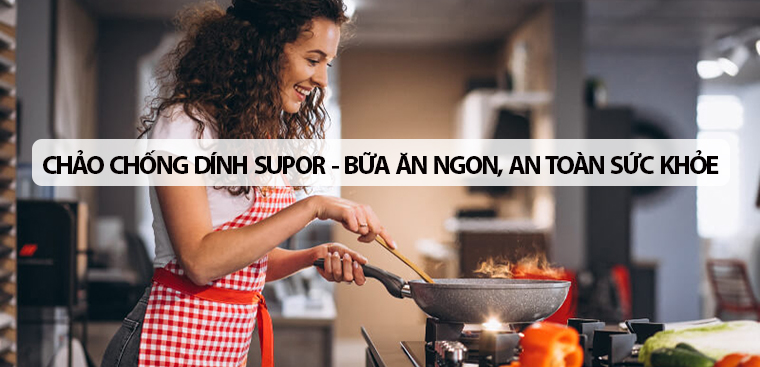Chảo chống dính Supor - bữa ăn ngon, an toàn sức khỏe cho gia đình