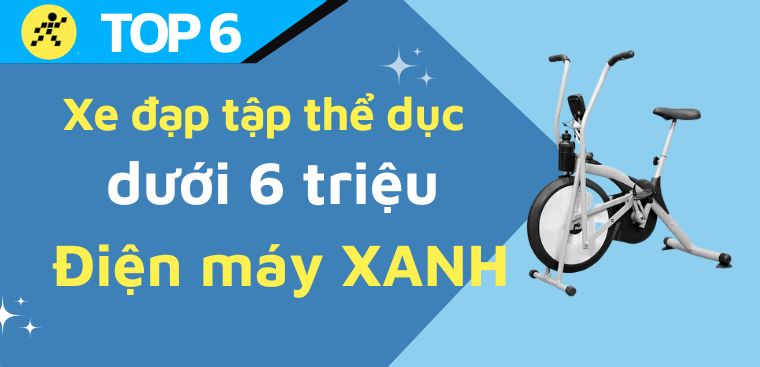 Top 6 xe đạp tập thể dục tại nhà dưới 6 triệu đang kinh doanh tại Điện máy XANH