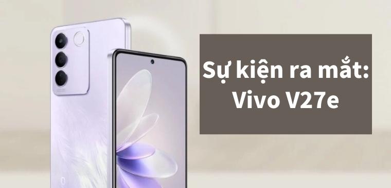 Vivo V27 Series ra mắt: Hé lộ thiết kế và cấu hình Vivo V27e tầm trung đáng mua