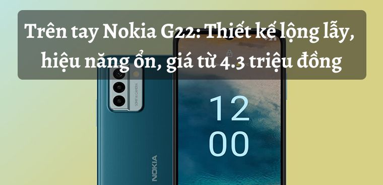 On hand Nokia G22: Splendid design, good performance, priced from 4.3 million