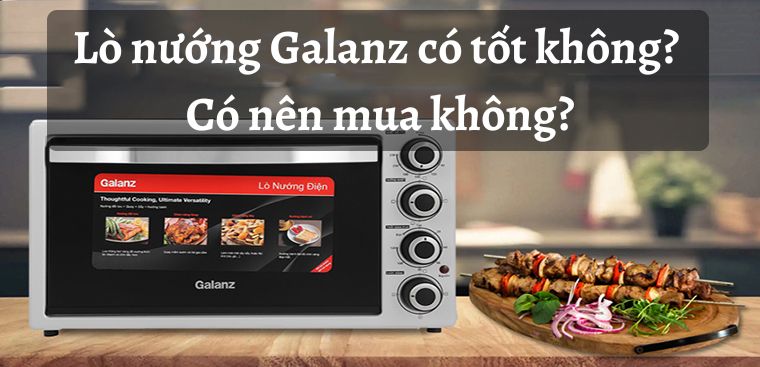 Lò nướng Galanz có tốt không? Có nên mua không?