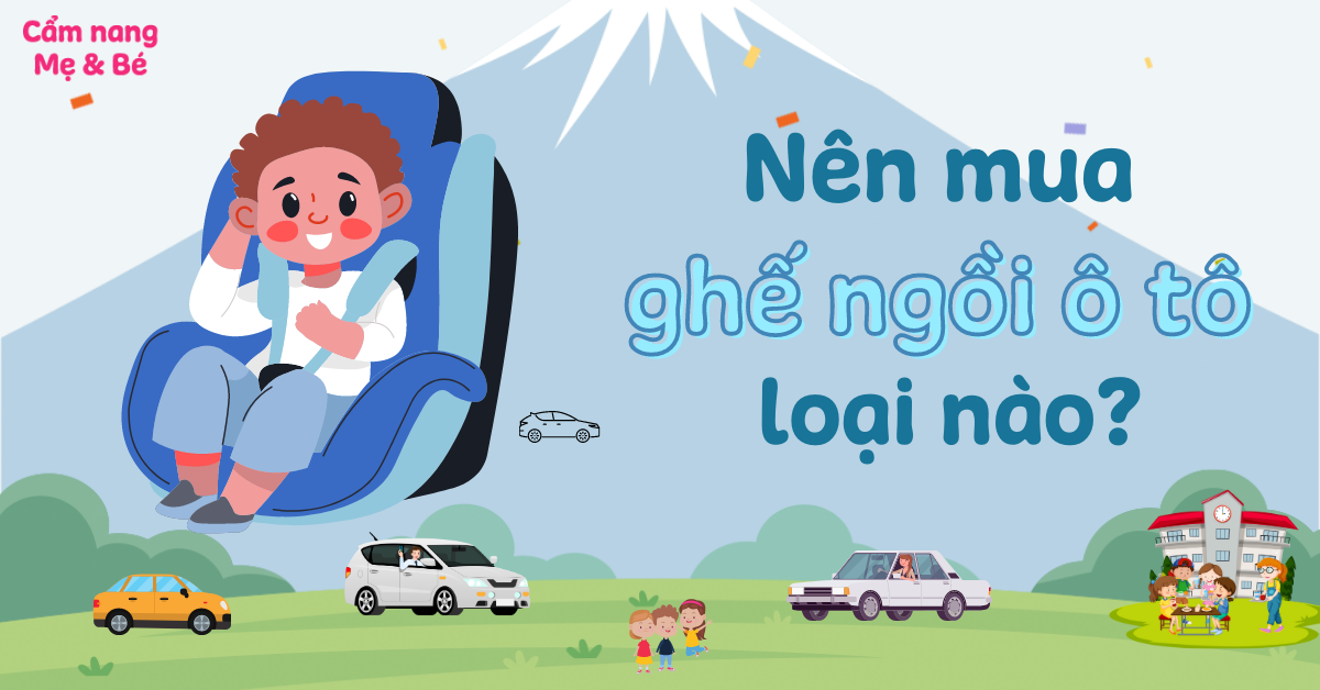 Nên mua ghế ngồi ô tô loại nào cho bé? 7 mẫu ghế ô tô an toàn