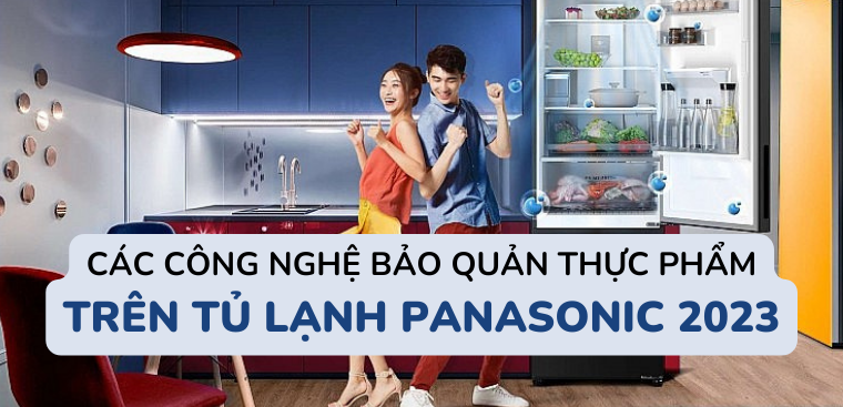 Các công nghệ bảo quản thực phẩm nổi bật trên tủ lạnh Panasonic 2023