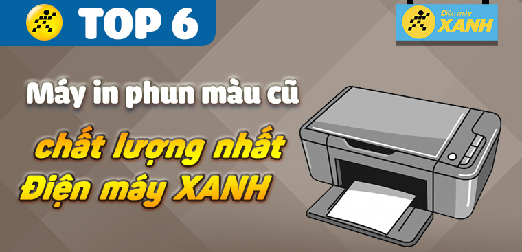 Top 6 máy in phun màu cũ chất lượng, giá rẻ đáng mua tại Điện máy XANH