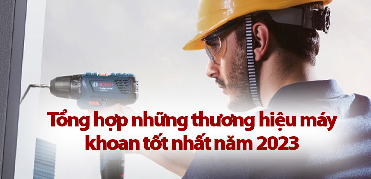 Tổng hợp những thương hiệu máy khoan tốt nhất năm 2023