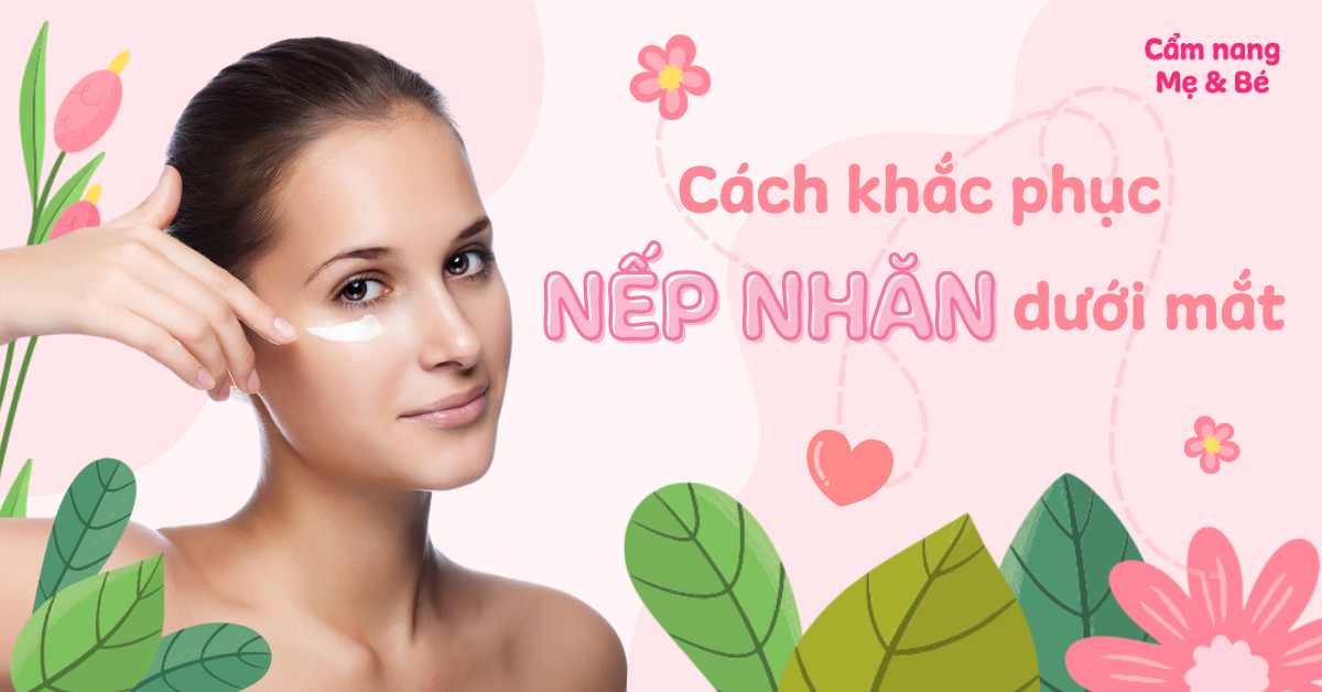 8 cách khắc phục nếp nhăn dưới mắt hiệu quả, an toàn tại nhà