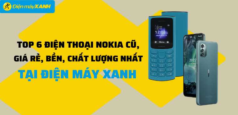 Top 6 điện thoại Nokia cũ giá rẻ, bền, chất lượng nhất tại Điện máy XANH