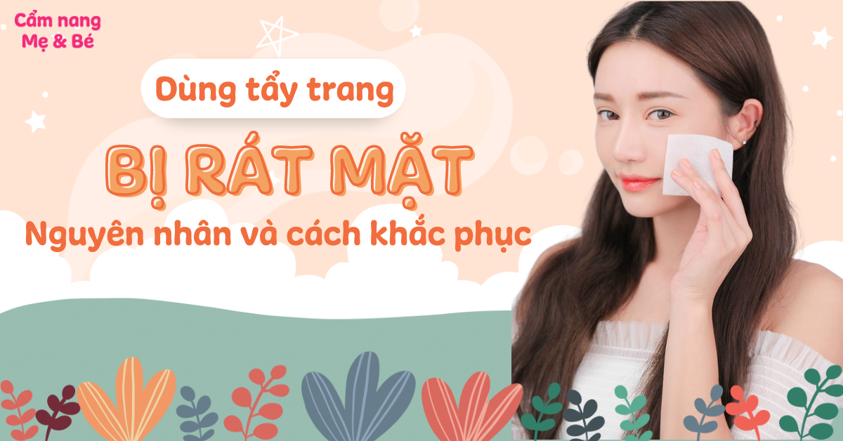 Dùng tẩy trang bị rát mặt: Nguyên nhân và 13 cách khắc phục