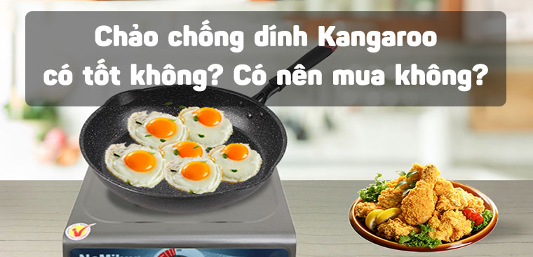 Chảo chống dính Kangaroo có tốt không? Có nên mua không?