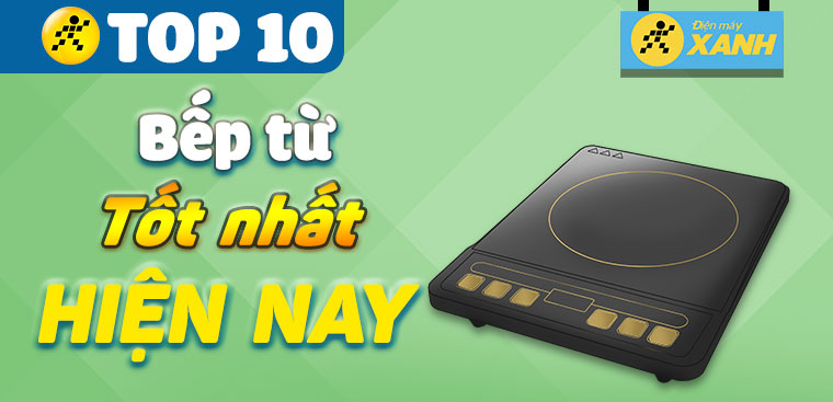 Top 10 bếp từ tốt nhất hiện nay chiều lòng được hầu hết các bà nội trợ