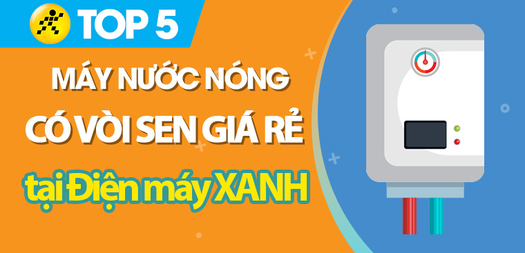 Top 5 máy nước nóng có trang bị vòi sen đi cùng tiện ích giá rẻ tại Điện máy XANH